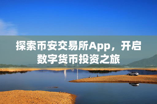 探索币安交易所App，开启数字货币投资之旅